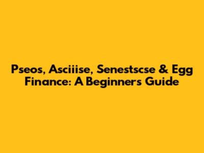 Pseos, Asciiise, Senestscse & Egg Finance: A Beginner's Guide