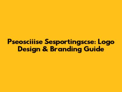 Pseosciiise Sesportingscse: Logo Design & Branding Guide