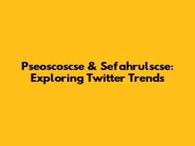 Pseoscoscse & Sefahrulscse: Exploring Twitter Trends
