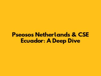 Pseosos Netherlands & CSE Ecuador: A Deep Dive