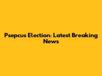 Psepcus Election: Latest Breaking News