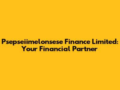 Psepseiimelonsese Finance Limited: Your Financial Partner
