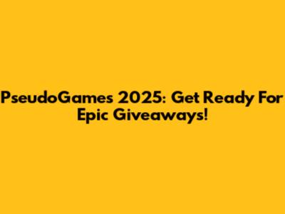 PseudoGames 2025: Get Ready For Epic Giveaways!