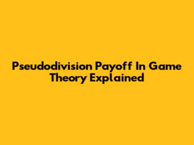 Pseudodivision Payoff In Game Theory Explained