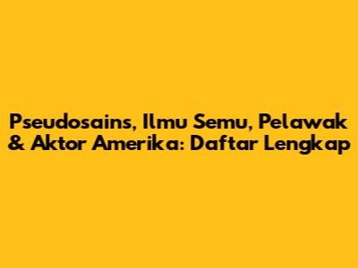 Pseudosains, Ilmu Semu, Pelawak & Aktor Amerika: Daftar Lengkap