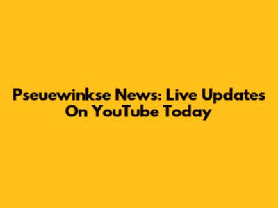 Pseuewinkse News: Live Updates On YouTube Today