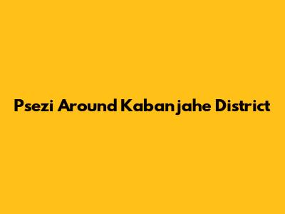 Psezi Around Kabanjahe District