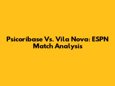 Psicoribase Vs. Vila Nova: ESPN Match Analysis