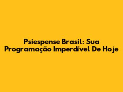 Psiespense Brasil: Sua Programação Imperdível De Hoje
