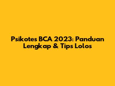 Psikotes BCA 2023: Panduan Lengkap & Tips Lolos
