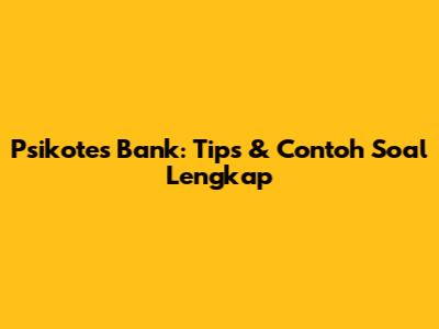 Psikotes Bank: Tips & Contoh Soal Lengkap