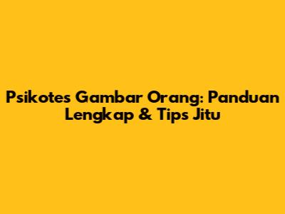 Psikotes Gambar Orang: Panduan Lengkap & Tips Jitu