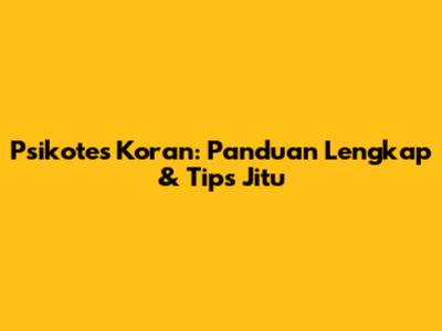 Psikotes Koran: Panduan Lengkap & Tips Jitu