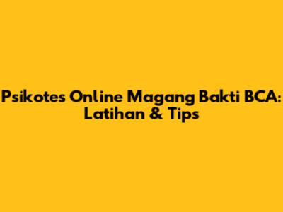Psikotes Online Magang Bakti BCA: Latihan & Tips