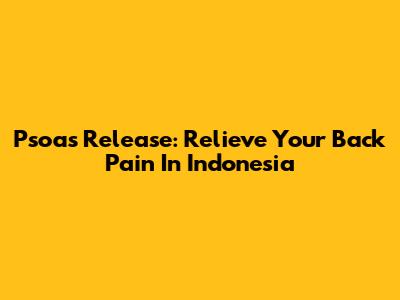 Psoas Release: Relieve Your Back Pain In Indonesia