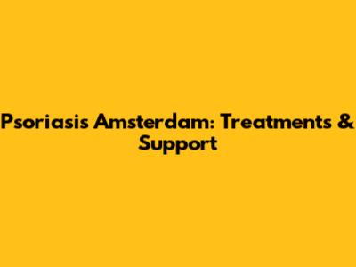 Psoriasis Amsterdam: Treatments & Support