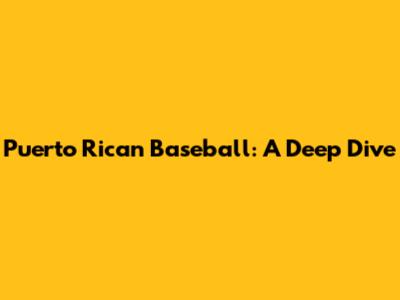 Puerto Rican Baseball: A Deep Dive
