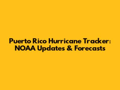 Puerto Rico Hurricane Tracker: NOAA Updates & Forecasts