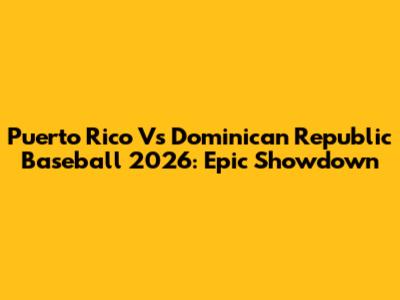 Puerto Rico Vs Dominican Republic Baseball 2026: Epic Showdown