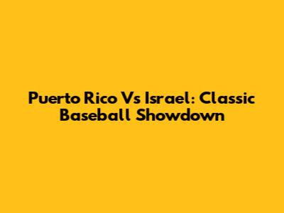 Puerto Rico Vs Israel: Classic Baseball Showdown