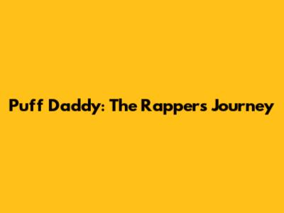 Puff Daddy: The Rapper's Journey