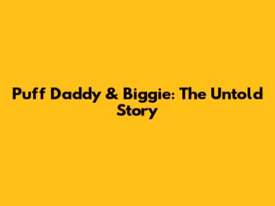 Puff Daddy & Biggie: The Untold Story