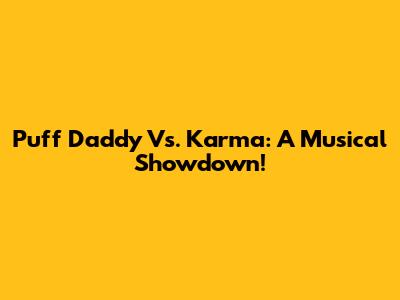 Puff Daddy Vs. Karma: A Musical Showdown!