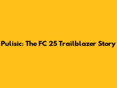 Pulisic: The FC 25 Trailblazer Story