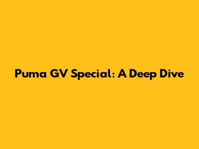 Puma GV Special: A Deep Dive