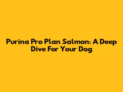 Purina Pro Plan Salmon: A Deep Dive For Your Dog