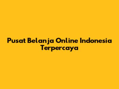 Pusat Belanja Online Indonesia Terpercaya