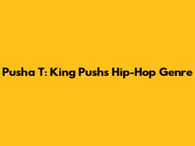 Pusha T: King Push's Hip-Hop Genre