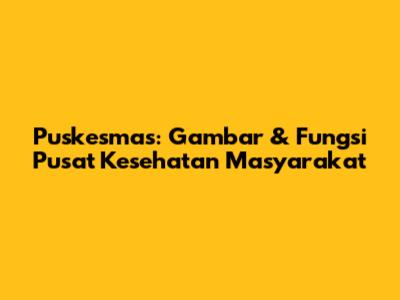 Puskesmas: Gambar & Fungsi Pusat Kesehatan Masyarakat