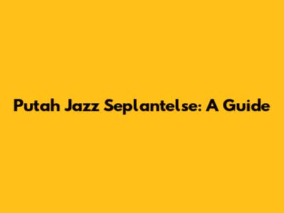 Putah Jazz Seplantelse: A Guide
