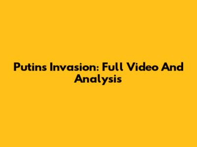 Putin's Invasion: Full Video And Analysis