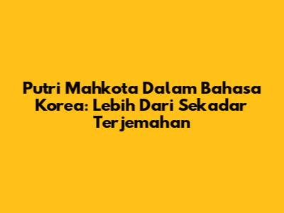 Putri Mahkota Dalam Bahasa Korea: Lebih Dari Sekadar Terjemahan