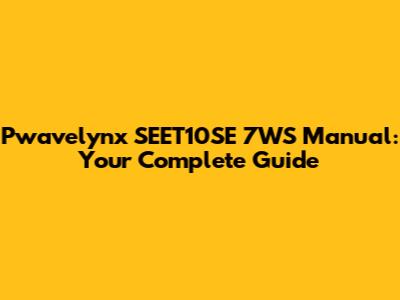 Pwavelynx SEET10SE 7WS Manual: Your Complete Guide