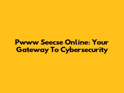 Pwww Seecse Online: Your Gateway To Cybersecurity
