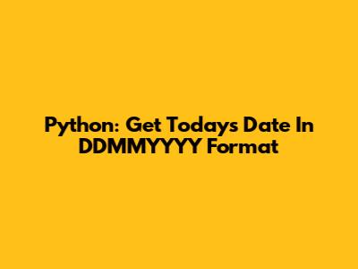 Python: Get Today's Date In DDMMYYYY Format