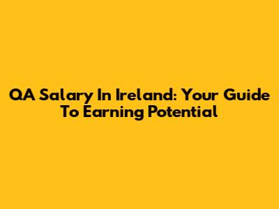 QA Salary In Ireland: Your Guide To Earning Potential