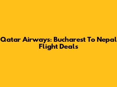 Qatar Airways: Bucharest To Nepal Flight Deals