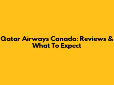 Qatar Airways Canada: Reviews & What To Expect