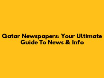 Qatar Newspapers: Your Ultimate Guide To News & Info