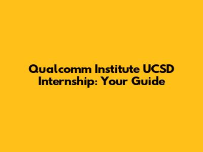 Qualcomm Institute UCSD Internship: Your Guide
