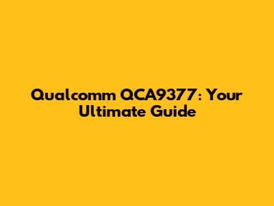 Qualcomm QCA9377: Your Ultimate Guide
