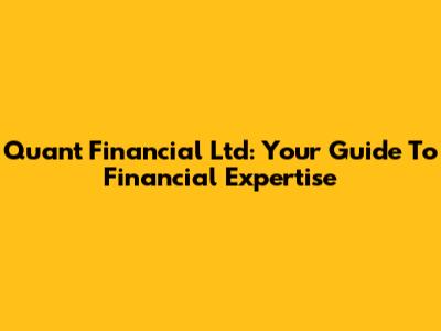 Quant Financial Ltd: Your Guide To Financial Expertise