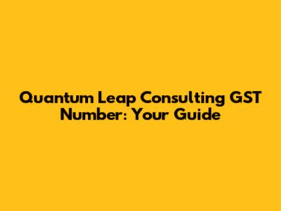 Quantum Leap Consulting GST Number: Your Guide