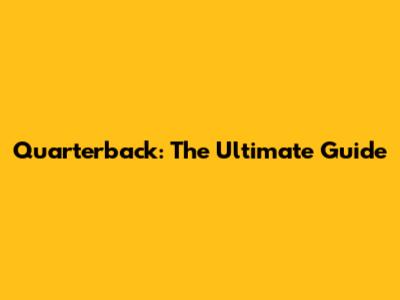 Quarterback: The Ultimate Guide