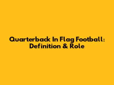 Quarterback In Flag Football: Definition & Role