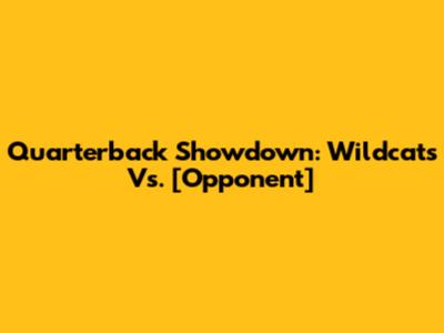 Quarterback Showdown: Wildcats Vs. [Opponent]